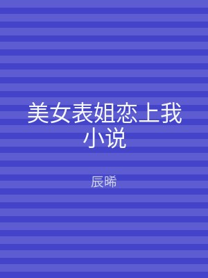 美女表姐恋上我小说