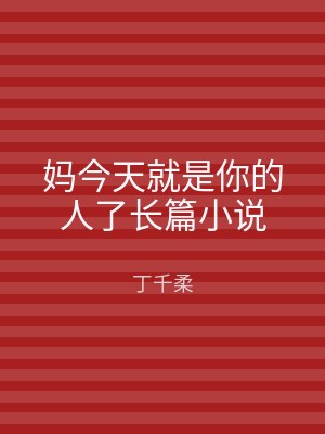 妈今天就是你的人了长篇小说