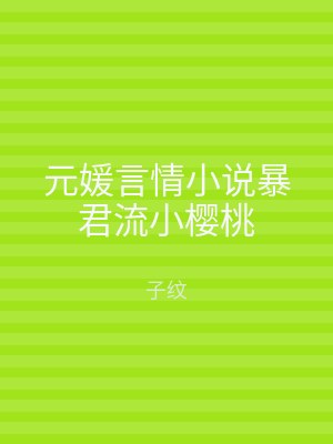 元媛言情小说暴君流小樱桃