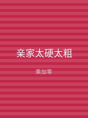 亲家太硬太粗
