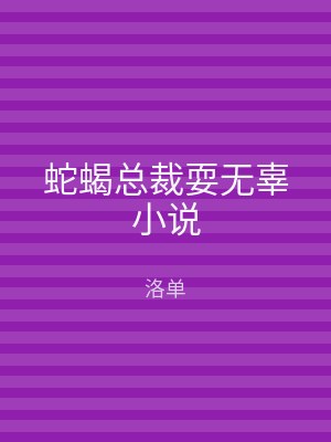 蛇蝎总裁耍无辜小说