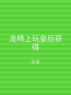 龙椅上玩皇后获得