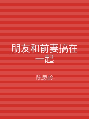朋友和前妻搞在一起