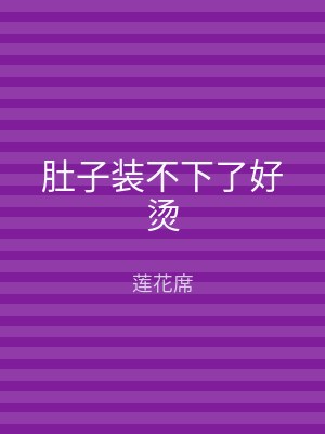 肚子装不下了好烫