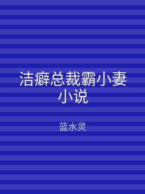 洁癖总裁霸小妻小说