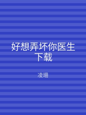好想弄坏你医生下载