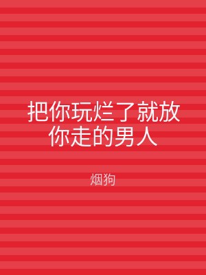 把你玩烂了就放你走的男人