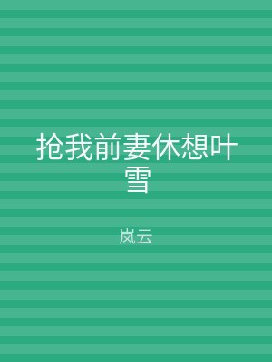 抢我前妻休想叶雪