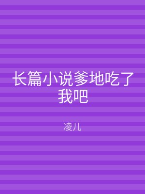 长篇小说爹地吃了我吧