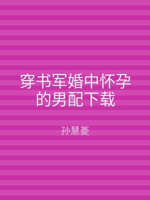 穿书军婚中怀孕的男配下载