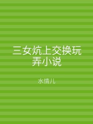 三女炕上交换玩弄小说