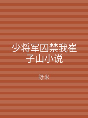 少将军囚禁我崔子山小说