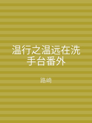 温行之温远在洗手台番外