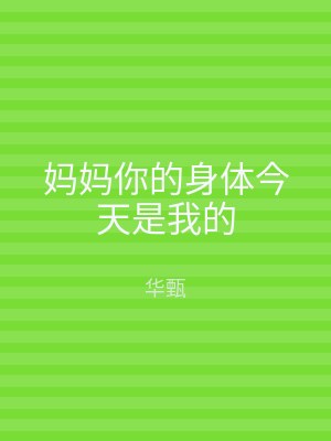 妈妈你的身体今天是我的