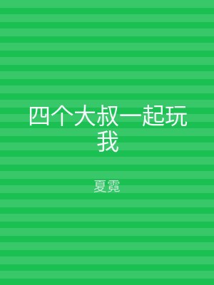 四个大叔一起玩我