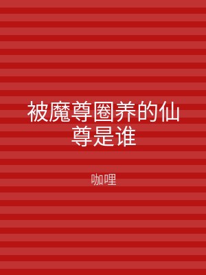 被魔尊圈养的仙尊是谁