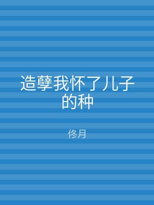 造孽我怀了儿子的种