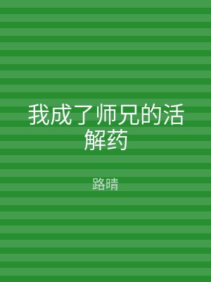 我成了师兄的活解药