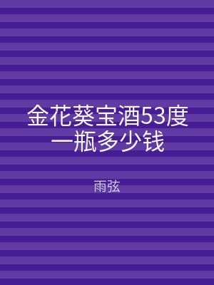 金花葵宝酒53度一瓶多少钱