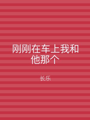 刚刚在车上我和他那个