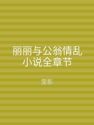 丽丽与公翁情乱小说全章节