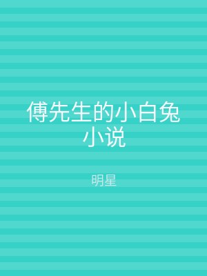 傅先生的小白兔小说