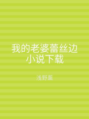我的老婆蕾丝边小说下载