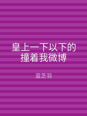 皇上一下以下的撞着我微博