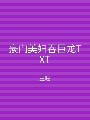 豪门美妇吞巨龙TXT