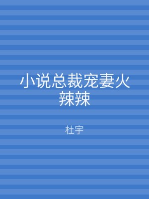 小说总裁宠妻火辣辣