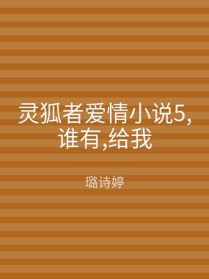 灵狐者爱情小说5,谁有,给我