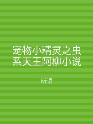 宠物小精灵之虫系天王阿柳小说