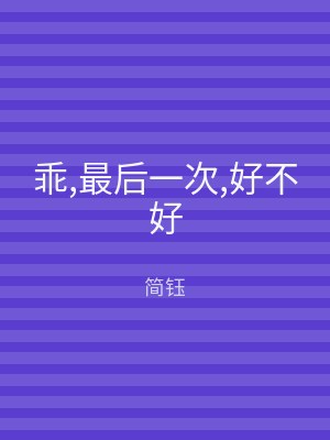 乖,最后一次,好不好