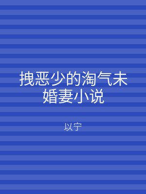 拽恶少的淘气未婚妻小说