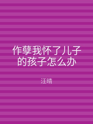 作孽我怀了儿子的孩子怎么办
