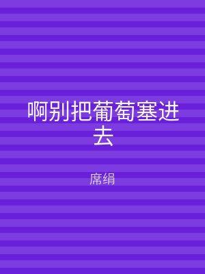 啊别把葡萄塞进去