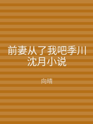 前妻从了我吧季川沈月小说