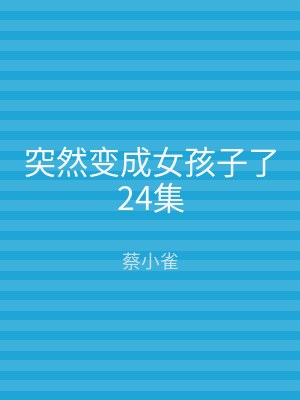 突然变成女孩子了24集