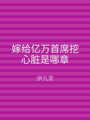 嫁给亿万首席挖心脏是哪章