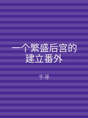 一个繁盛后宫的建立番外