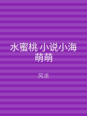 水蜜桃 小说小海萌萌