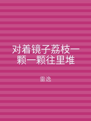 对着镜子荔枝一颗一颗往里堆