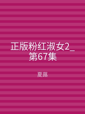 正版粉红淑女2_第67集