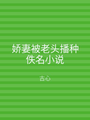 娇妻被老头播种佚名小说