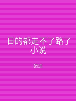 日的都走不了路了小说