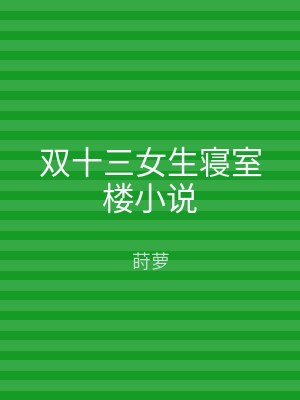 双十三女生寝室楼小说