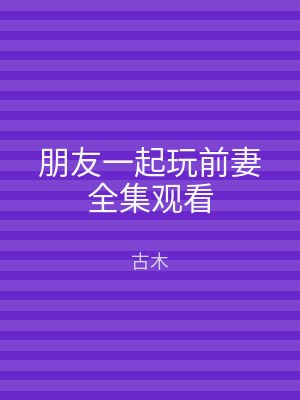 朋友一起玩前妻全集观看