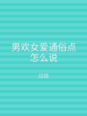 男欢女爱通俗点怎么说