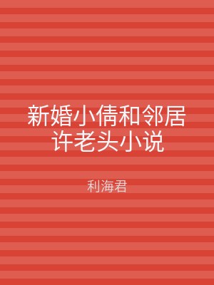 新婚小倩和邻居许老头小说