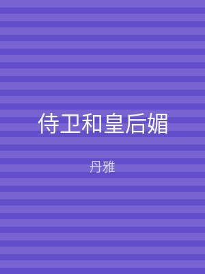 侍卫和皇后媚